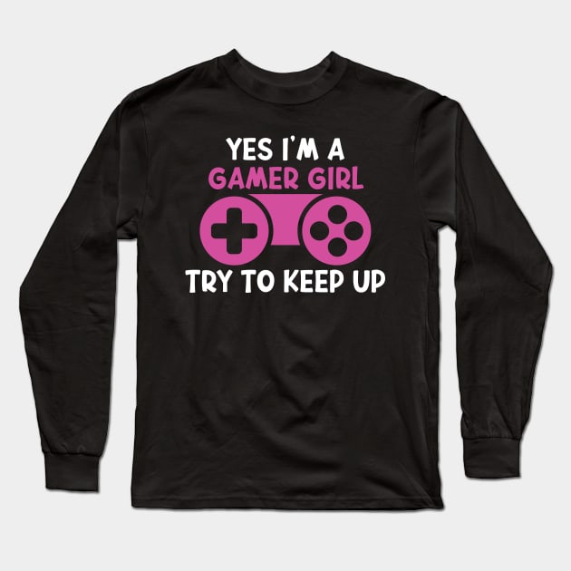 Yes I'm A Gamer Girl Try To Keep Up Funny Quote Design Long Sleeve T-Shirt by shopcherroukia